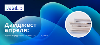 Дайджест апреля: новинки цифрового контента на DATALIB.RU